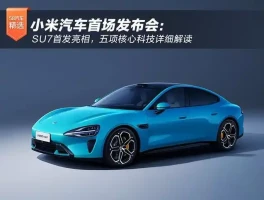 小米汽车首场发布会亮点十足！SU7首发亮相及五项核心科技解读