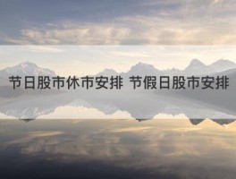2026年节日股市休市安排及节假日股市具体安排一览
