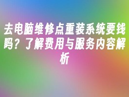 去电脑维修点重装系统要钱吗？费用标准、服务内容全解析